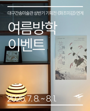 뜨거운 7월, 대구간송미술관과 함께하는 시원한 여름 ≪화조미감≫ 연계 여름방학 특집 프로그램